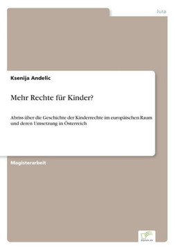 Mehr Rechte für Kinder?: Abriss über die Geschichte der Kinderrechte im europäischen Raum und deren Umsetzung in Österreich