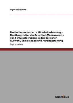 Motivationsorientierte Mitarbeiterbindung - Handlungsfelder des Retention-Managements von Schlüsselpersonen in den Bereichen Auswahl, Sozialisation un