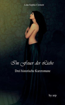 Im Feuer der Liebe: Drei historische Kurz-Romane