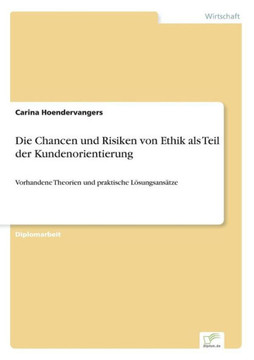 Die Chancen und Risiken von Ethik als Teil der Kundenorientierung: Vorhandene Theorien und praktische Lösungsansätze