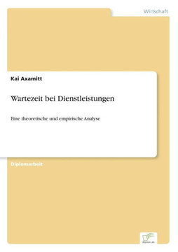 Wartezeit bei Dienstleistungen: Eine theoretische und empirische Analyse Wartezeit bei Dienstleistungen: Eine theoretische und empirische Analyse