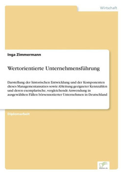 Wertorientierte Unternehmensführung: Darstellung der historischen Entwicklung und der Komponenten dieses Managementansatzes sowie Ableitung geeigneter