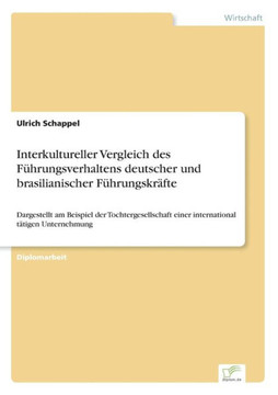Interkultureller Vergleich des Führungsverhaltens deutscher und brasilianischer Führungskräfte: Dargestellt am Beispiel der Tochtergesellschaft einer Interkultureller Vergleich des Führungsverhaltens deutscher und brasilianischer Führungskräfte: Dargestellt am Beispiel der Tochtergesellschaft einer