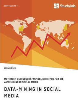 Data-Mining in Social Media: Methoden und Geschäftsmöglichkeiten für die Anwendung in Social Media