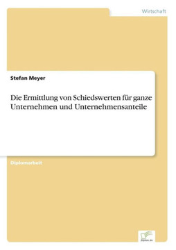Die Ermittlung von Schiedswerten für ganze Unternehmen und Unternehmensanteile