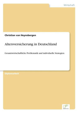 Altersversicherung in Deutschland: Gesamtwirtschaftliche Problematik und individuelle Strategien