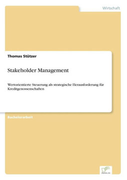 Stakeholder Management: Wertorientierte Steuerung als strategische Herausforderung für Kreditgenossenschaften Stakeholder Management: Wertorientierte Steuerung als strategische Herausforderung für Kreditgenossenschaften