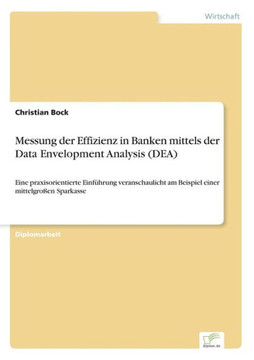 Messung der Effizienz in Banken mittels der Data Envelopment Analysis (DEA): Eine praxisorientierte Einführung veranschaulicht am Beispiel einer mitte