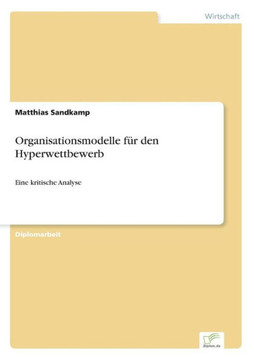 Organisationsmodelle für den Hyperwettbewerb: Eine kritische Analyse Organisationsmodelle für den Hyperwettbewerb: Eine kritische Analyse