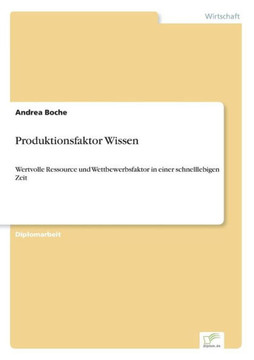 Produktionsfaktor Wissen: Wertvolle Ressource und Wettbewerbsfaktor in einer schnelllebigen Zeit