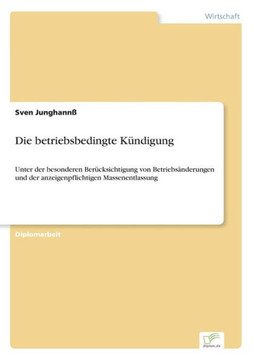 Die betriebsbedingte Kündigung: Unter der besonderen Berücksichtigung von Betriebsänderungen und der anzeigenpflichtigen Massenentlassung
