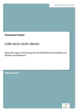 Laßt mich nicht alleine: Kann die Angst vor Trennung die Persönlichkeitsentwicklung von Kindern beeinflussen?