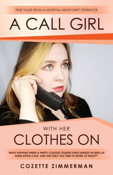A Call Girl With Her Clothes On: True Tales From A Hospital Night-Shift Operator