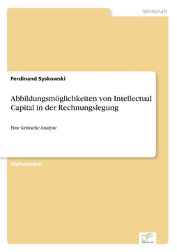 Abbildungsmöglichkeiten von Intellectual Capital in der Rechnungslegung: Eine kritische Analyse