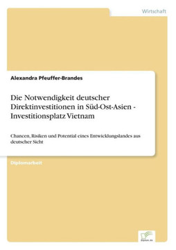 Die Notwendigkeit deutscher Direktinvestitionen in Süd-Ost-Asien - Investitionsplatz Vietnam: Chancen, Risiken und Potential eines Entwicklungslandes