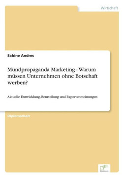 Mundpropaganda Marketing - Warum müssen Unternehmen ohne Botschaft werben?: Aktuelle Entwicklung, Beurteilung und Expertenmeinungen