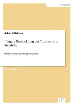 Jüngere Entwicklung des Tourismus in Südafrika: Städtetourismus am Beispiel Kapstadt