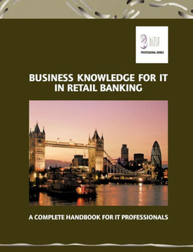 Business Knowledge for IT in Retail Banking: A Complete Handbook for IT Professionals
