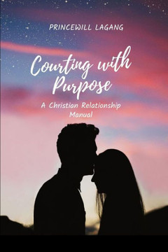 Courting with Purpose: A Christian Relationship Manual