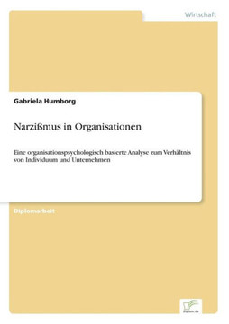 Narzißmus in Organisationen: Eine organisationspsychologisch basierte Analyse zum Verhältnis von Individuum und Unternehmen