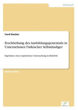 Erschließung des Ausbildungspotentials in Unternehmen Türkischer Selbständiger: Ergebnisse einer empirischen Untersuchung in Bielefeld Erschließung des Ausbildungspotentials in Unternehmen Türkischer Selbständiger: Ergebnisse einer empirischen Untersuchung in Bielefeld