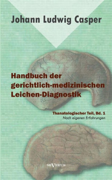 Handbuch der gerichtlich-medizinischen Leichen-Diagnostik: Thanatologischer Teil, Bd. 1: Nach eigenen Erfahrungen