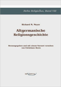 Altgermanische Religionsgeschichte: Reihe ReligioSus Band 8. Herausgegeben und mit einem Vorwort versehen von Christiane Beetz