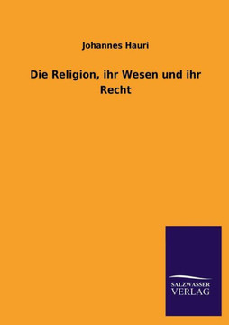 Die Religion, ihr Wesen und ihr Recht Die Religion, ihr Wesen und ihr Recht