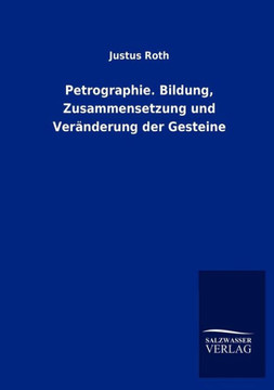Petrographie. Bildung, Zusammensetzung und Veränderung der Gesteine
