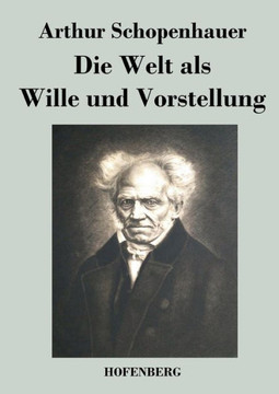 Die Welt als Wille und Vorstellung Die Welt als Wille und Vorstellung