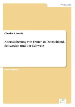 Alterssicherung von Frauen in Deutschland, Schweden und der Schweiz Alterssicherung von Frauen in Deutschland, Schweden und der Schweiz