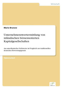 Unternehmenswertermittlung von inländischen börsennotierten Kapitalgesellschaften: Aus amerikanischer Sichtweise im Vergleich zur traditionellen deuts