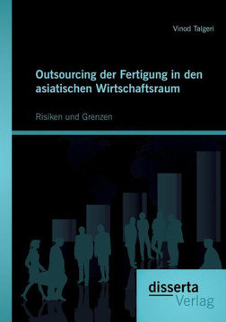 Outsourcing der Fertigung in den asiatischen Wirtschaftsraum: Risiken und Grenzen