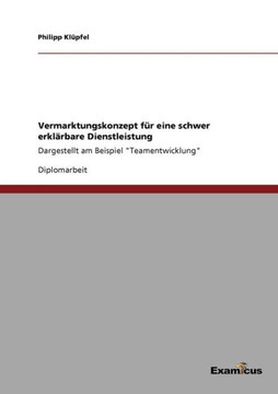 Vermarktungskonzept für eine schwer erklärbare Dienstleistung: Dargestellt am Beispiel ""Teamentwicklung""