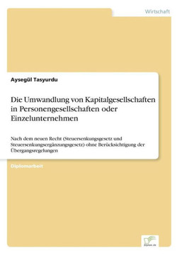 Die Umwandlung von Kapitalgesellschaften in Personengesellschaften oder Einzelunternehmen: Nach dem neuen Recht (Steuersenkungsgesetz und Steuersenkun