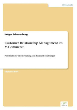 Customer Relationship Management im M-Commerce: Potentiale zur Intensivierung von Kundenbeziehungen Customer Relationship Management im M-Commerce: Potentiale zur Intensivierung von Kundenbeziehungen