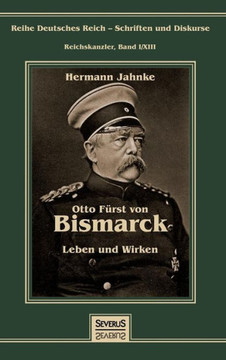 Otto Fürst von Bismarck - Leben und Wirken: Reihe Deutsches Reich - Schriften und Diskurse: Reichskanzler, Bd. I/XIII
