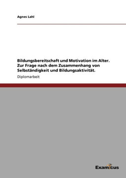 Bildungsbereitschaft und Motivation im Alter. Zur Frage nach dem Zusammenhang von Selbständigkeit und Bildungsaktivität.