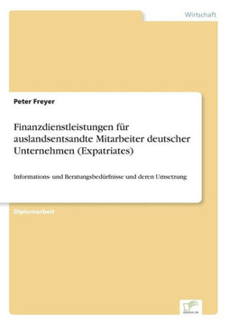 Finanzdienstleistungen für auslandsentsandte Mitarbeiter deutscher Unternehmen (Expatriates): Informations- und Beratungsbedürfnisse und deren Umsetzu