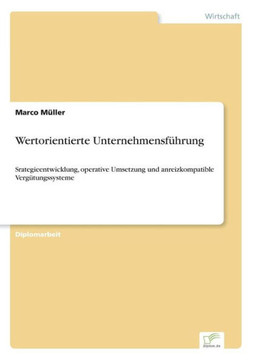 Wertorientierte Unternehmensführung: Srategieentwicklung, operative Umsetzung und anreizkompatible Vergütungssysteme