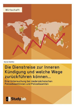 Die Dienstreise zur Inneren Kündigung und welche Wege zurückführen...: Eine Untersuchung bei niedersächsischen Polizeibeamtinnen und Polizeibeamten