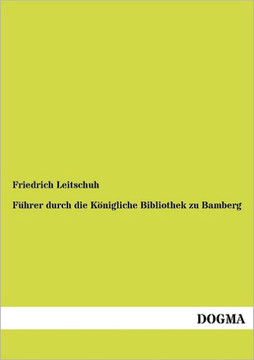 Führer durch die Königliche Bibliothek zu Bamberg Führer durch die Königliche Bibliothek zu Bamberg