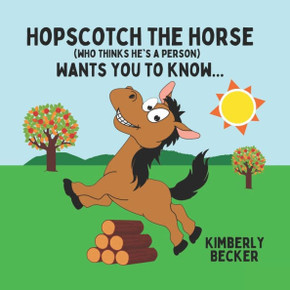 Hopscotch The Horse (Who Thinks He's A Person): Wants You To Know...