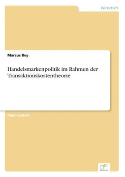 Handelsmarkenpolitik im Rahmen der Transaktionskostentheorie Handelsmarkenpolitik im Rahmen der Transaktionskostentheorie
