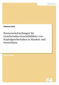 Pensionsrückstellungen für Gesellschafter-Geschäftsführer von Kapitalgesellschaften in Handels- und Steuerbilanz Pensionsrückstellungen für Gesellschafter-Geschäftsführer von Kapitalgesellschaften in Handels- und Steuerbilanz