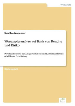Wertpapieranalyse auf Basis von Rendite und Risiko: Portefeuilletheorie des Anlegerverhaltens und Kapitalmarktansatz (CAPM) der Preisbildung