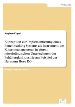 Konzeption zur Implementierung eines Benchmarking-Systems als Instrument des Kostenmanagements in einem mittelständischen Unternehmen der Behälterglas Konzeption zur Implementierung eines Benchmarking-Systems als Instrument des Kostenmanagements in einem mittelständischen Unternehmen der Behälterglas