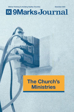 The Church's Ministries | 9Marks Journal The Church's Ministries | 9Marks Journal