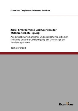 Ziele, Erfordernisse und Grenzen der Mitarbeiterbeteiligung: Aus betriebswirtschaftlicher und gesellschaftspolitischer Sicht und unter Berücksichtigun
