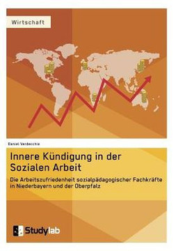Innere Kündigung in der Sozialen Arbeit: Die Arbeitszufriedenheit sozialpädagogischer Fachkräfte in Niederbayern und der Oberpfalz